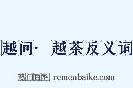 越问·越茶反义词是什么意思的图片